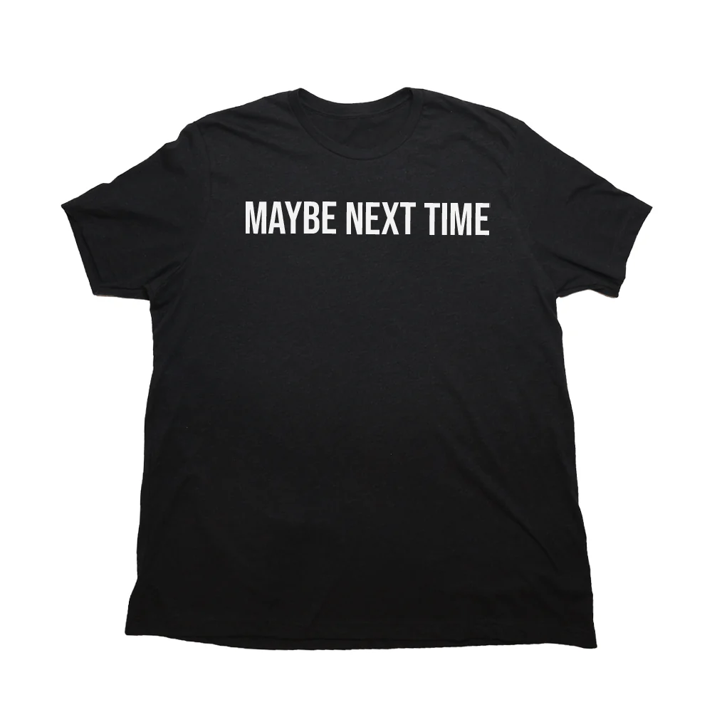 Maybe Next Time Giant Shirt - Image 6